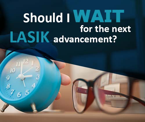 Should I Wait For The Next Lasik Advancement?